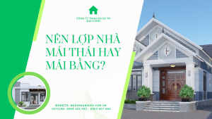 NÊN LỢP NHÀ MÁI THÁI HAY MÁI BẰNG